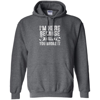 Funny Mechanic T-shirt I_m Here Because You Broke It Dark Heather