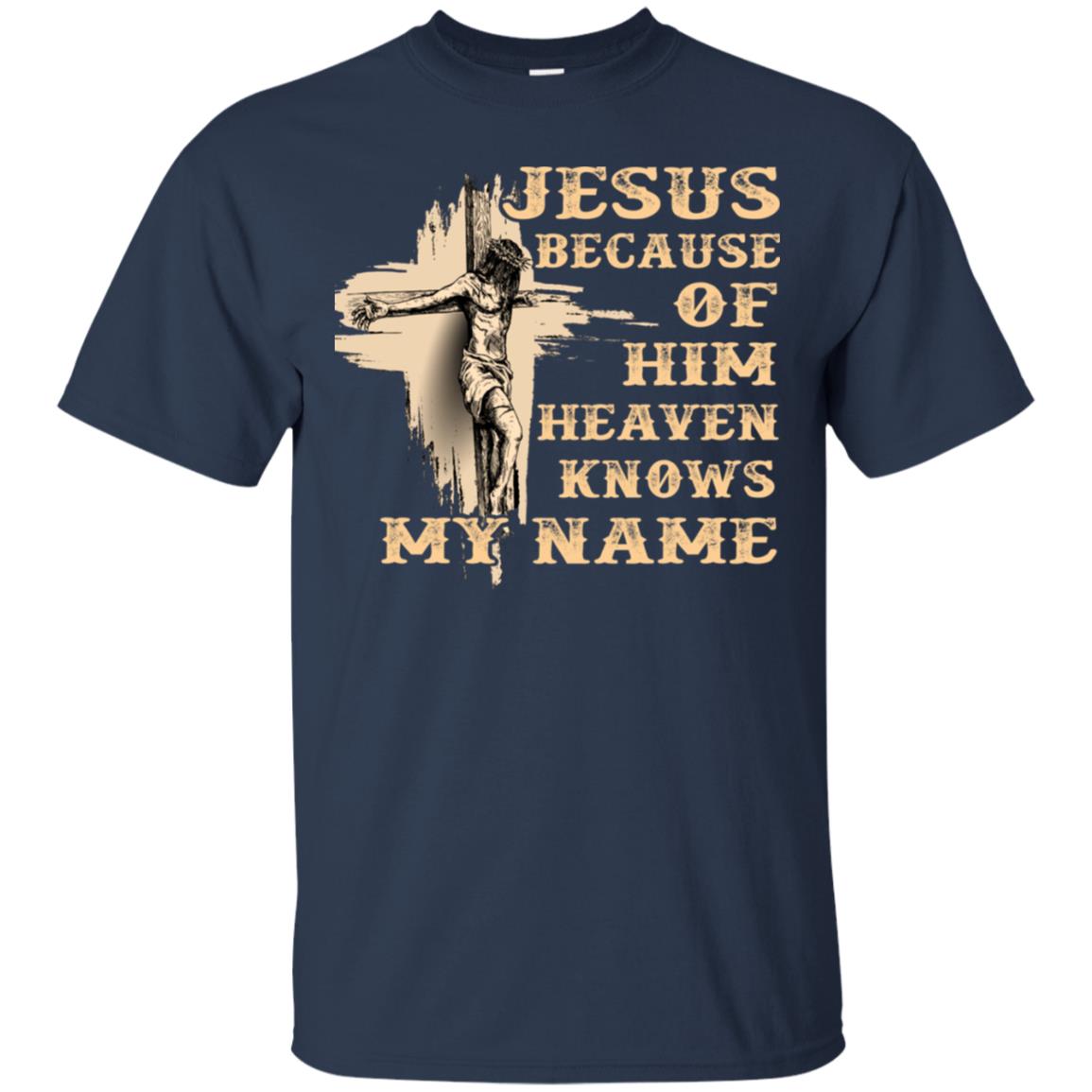 Jesus Because Of Him Heaven Knows My Name Christian Shirt Navy