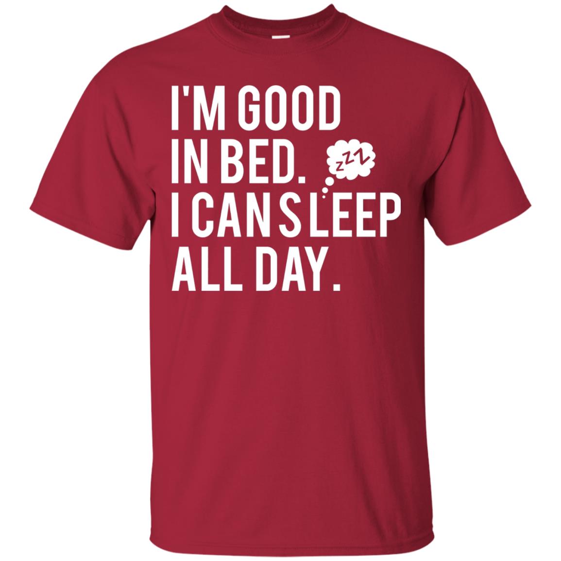 I_m Good In Bed I Can Sleep All Day T-shirt Cardinal
