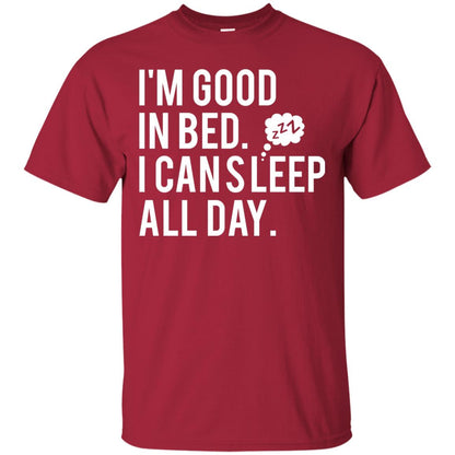 I_m Good In Bed I Can Sleep All Day T-shirt Cardinal