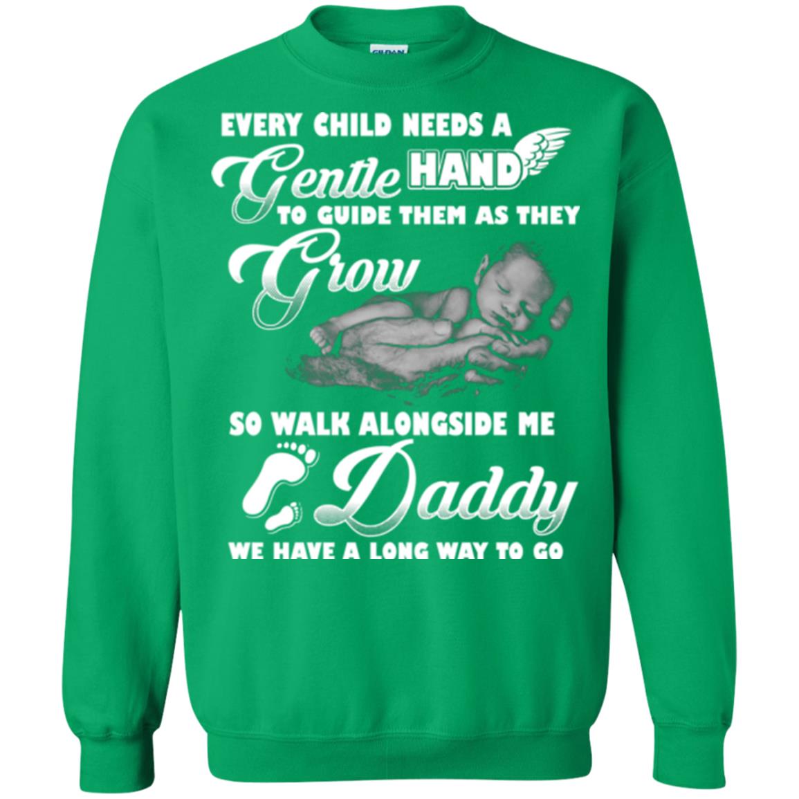 Every Child Needs A Gentle Hand To Guide Them As They Grow So Walk Alongside Me Daddy T-shirt Irish Green
