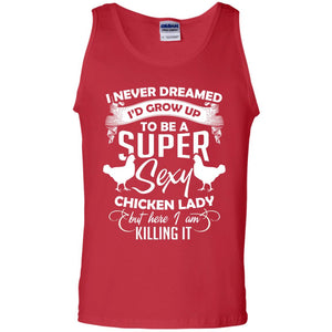 I Never Dreamed I Grow Up To Be A Super Sexy Chicken Lady Gift Shirt For Girls