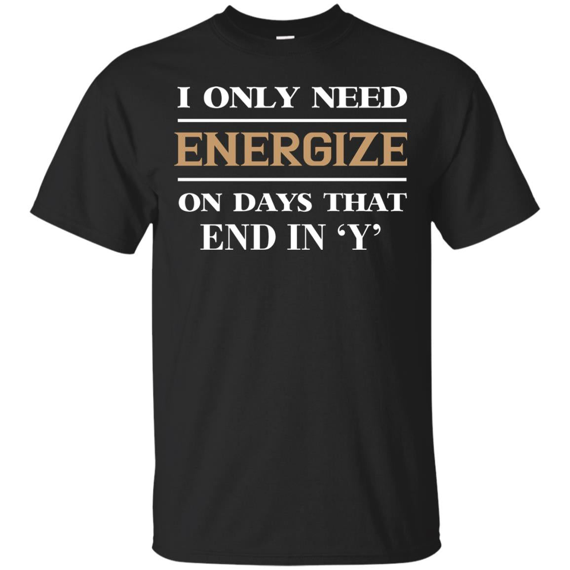I Only Need Energize On Days That End In Y Shirt Black