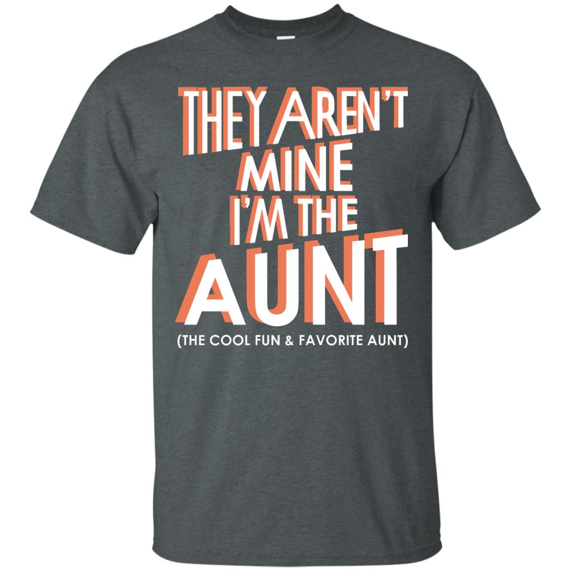 They Aren_t Mine I_m The Aunt The Cool Fun And Favorite Aunt Auntie Shirt Dark Heather