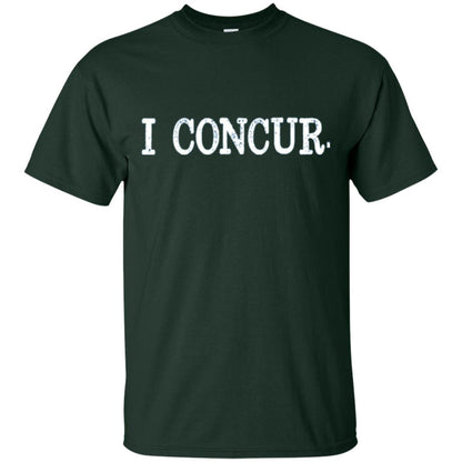 I Concur Pithy And Succinct Laconic Phrase T-shirt Forest Green