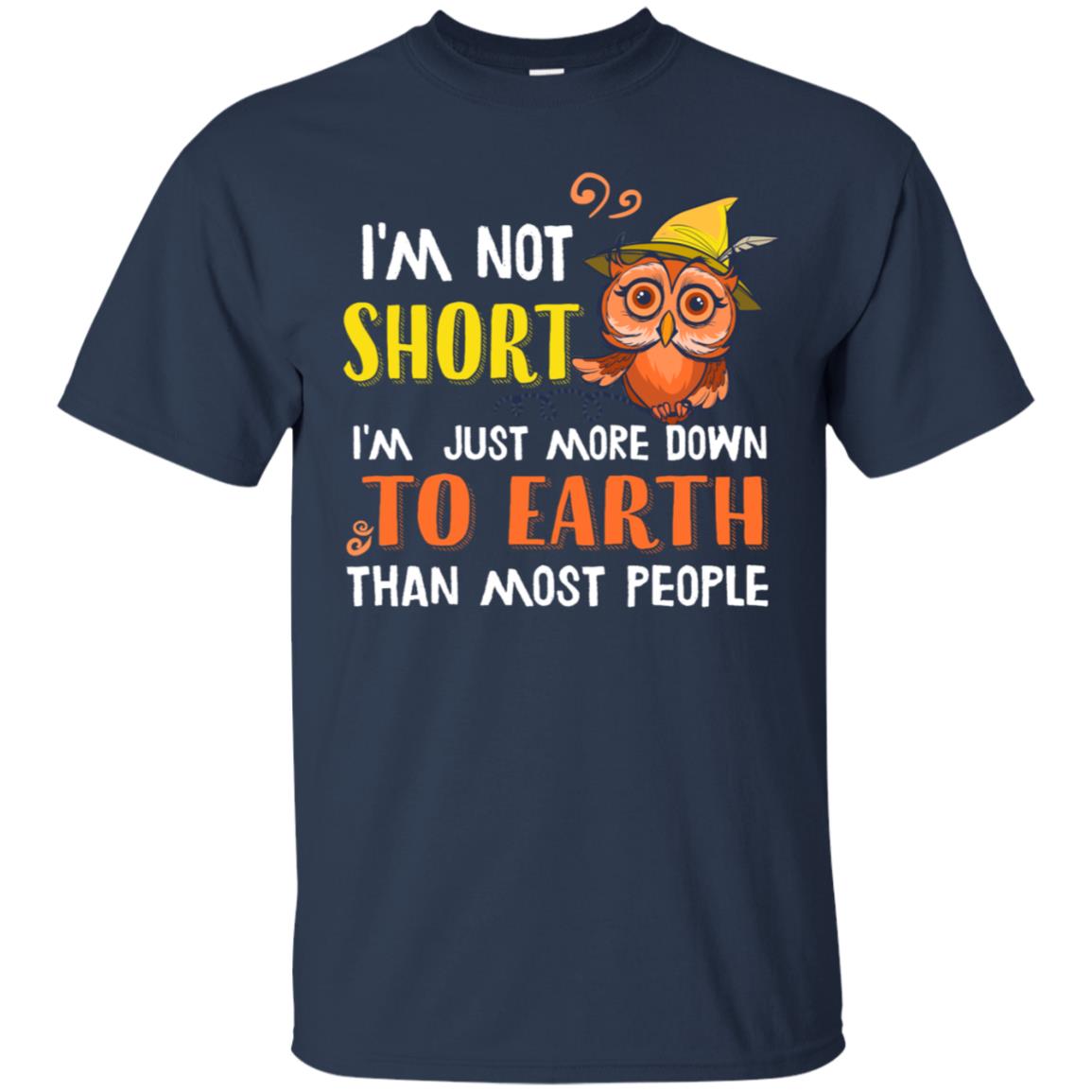I'm Not Short I'm Just More Down To Earth Than Most People Shirt Navy