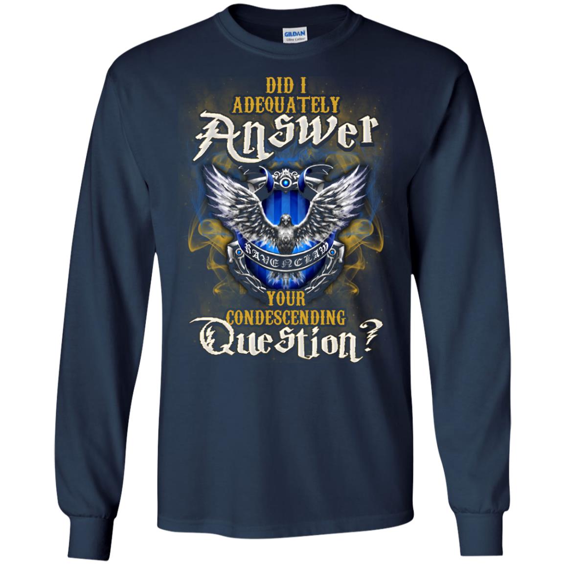 Did I Adequately Answer Your Condescending Question Ravenclaw House Harry Potter Fan ShirtG240 Gildan LS Ultra Cotton T-Shirt