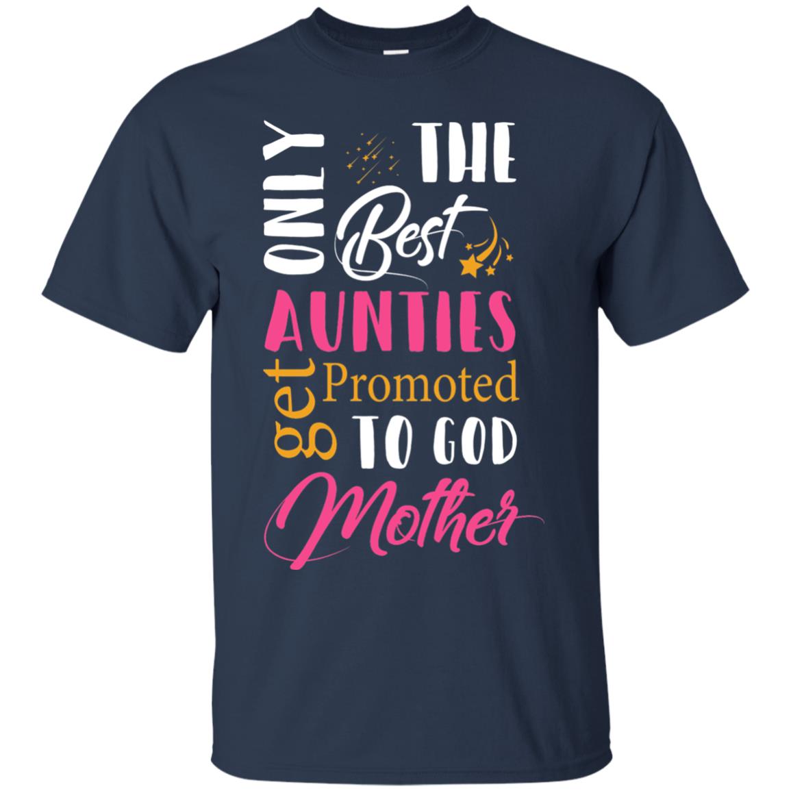 Only Best Aunties Get Promoted To Godmother Aunt T-shirt Navy
