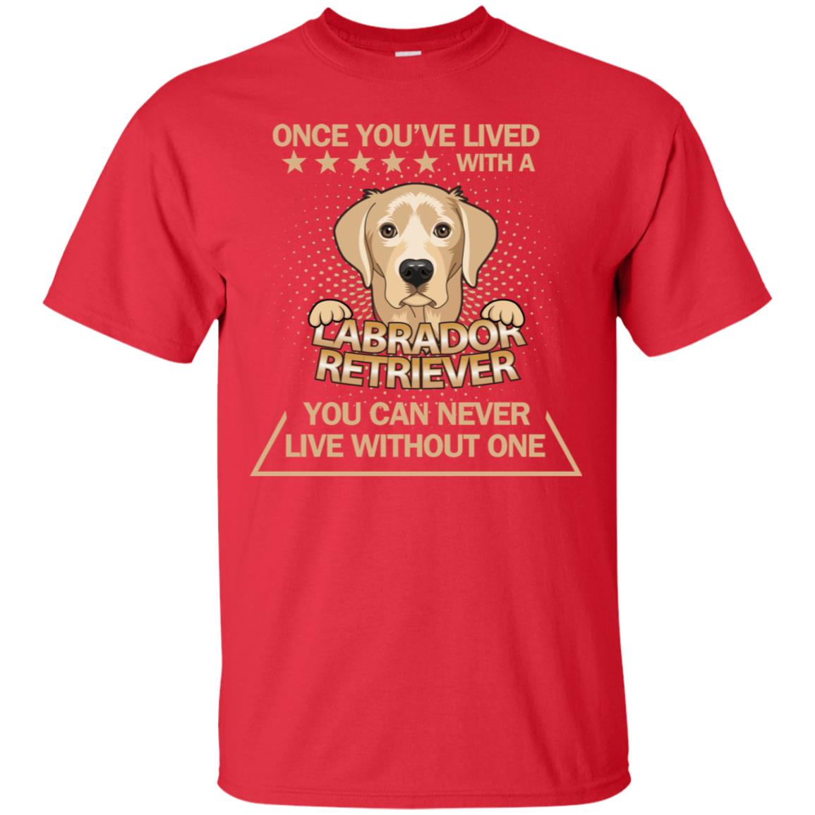 Once You've Lived With A Labrador Retriever You Can Never Live Without One Shirt Red