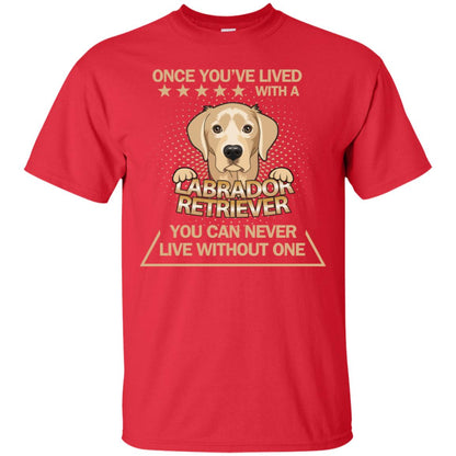 Once You've Lived With A Labrador Retriever You Can Never Live Without One Shirt Red