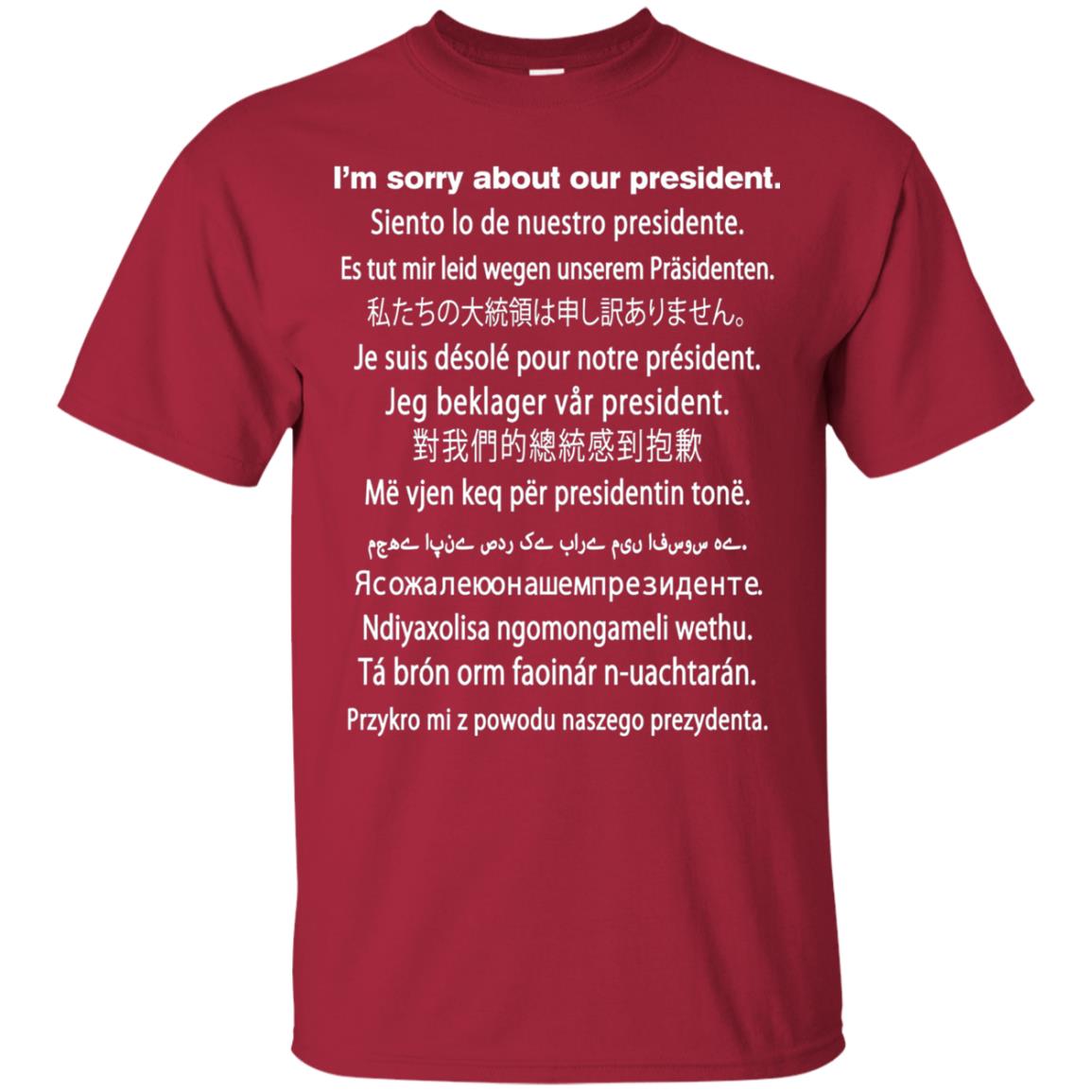 I_m Sorry About Our President Anti Trump T-shirt Cardinal