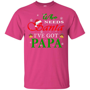 Who Needs Santa I've Got Papa Family Christmas Idea Gift ShirtG200 Gildan Ultra Cotton T-Shirt