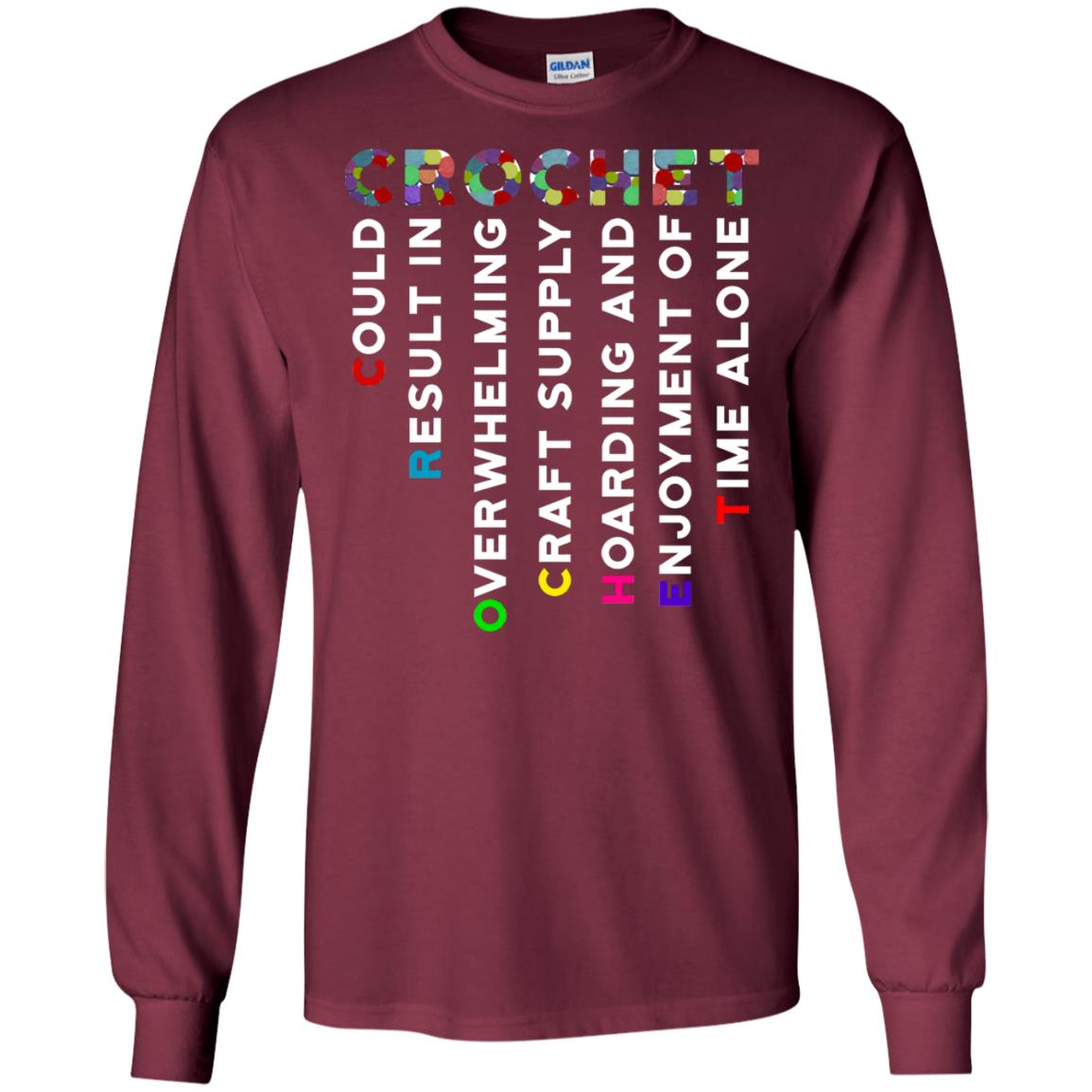 Crochet Could Result In Overwhelming Craft Supply Hoarding And Enjoyment O Time Alone Shirt Maroon