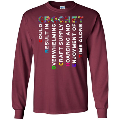 Crochet Could Result In Overwhelming Craft Supply Hoarding And Enjoyment O Time Alone Shirt Maroon