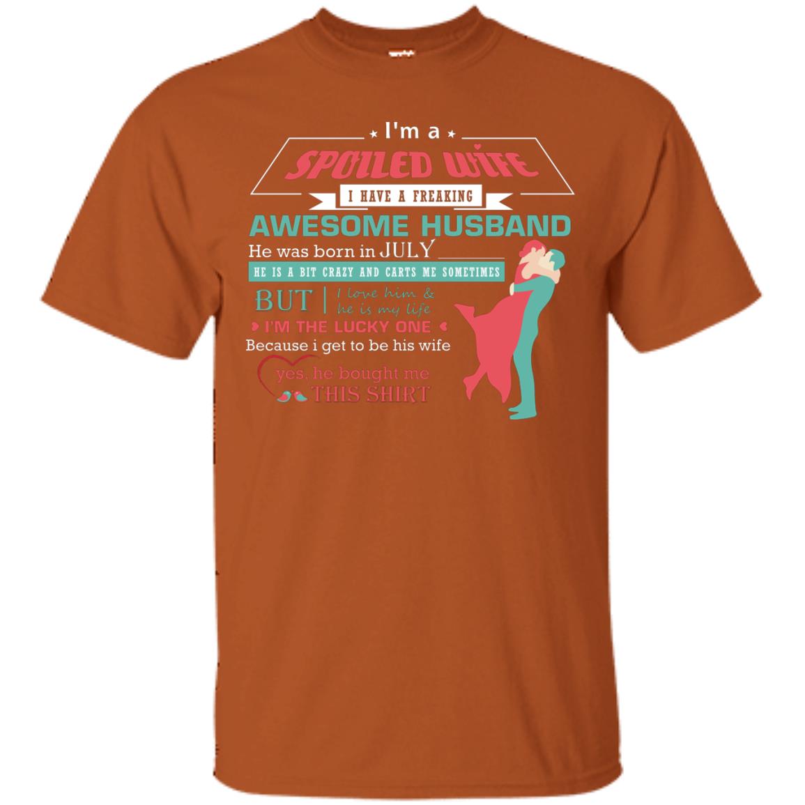 I Am A Spoiled Wife Of A July Husband I Love Him And He Is My Life Shirt Texas Orange