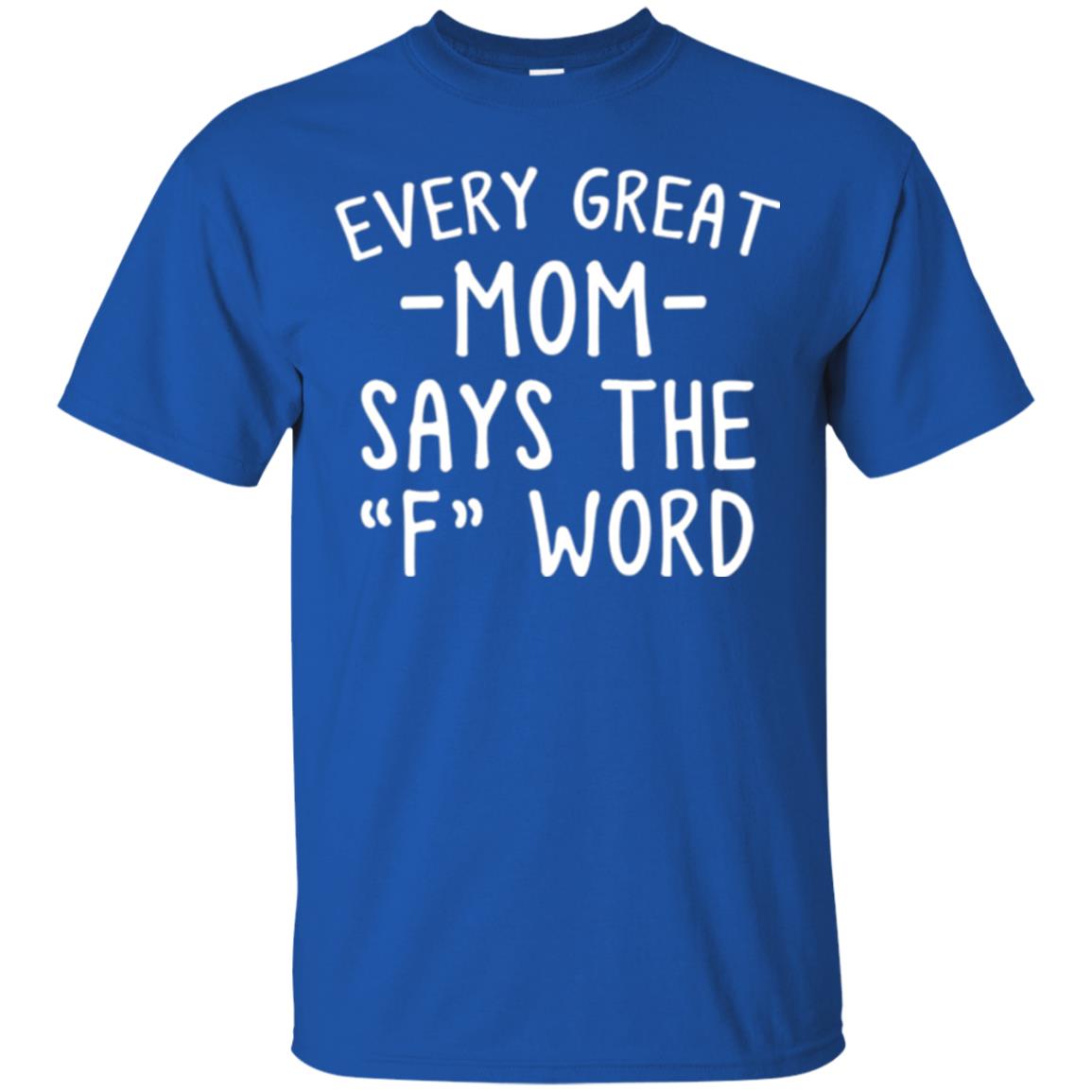 Mommy T-shirt Every Great Mom Says The F Word T-shirt Royal