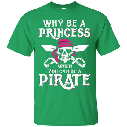Why Be A Princess When You Can Be A Pirate T-shirt Irish Green