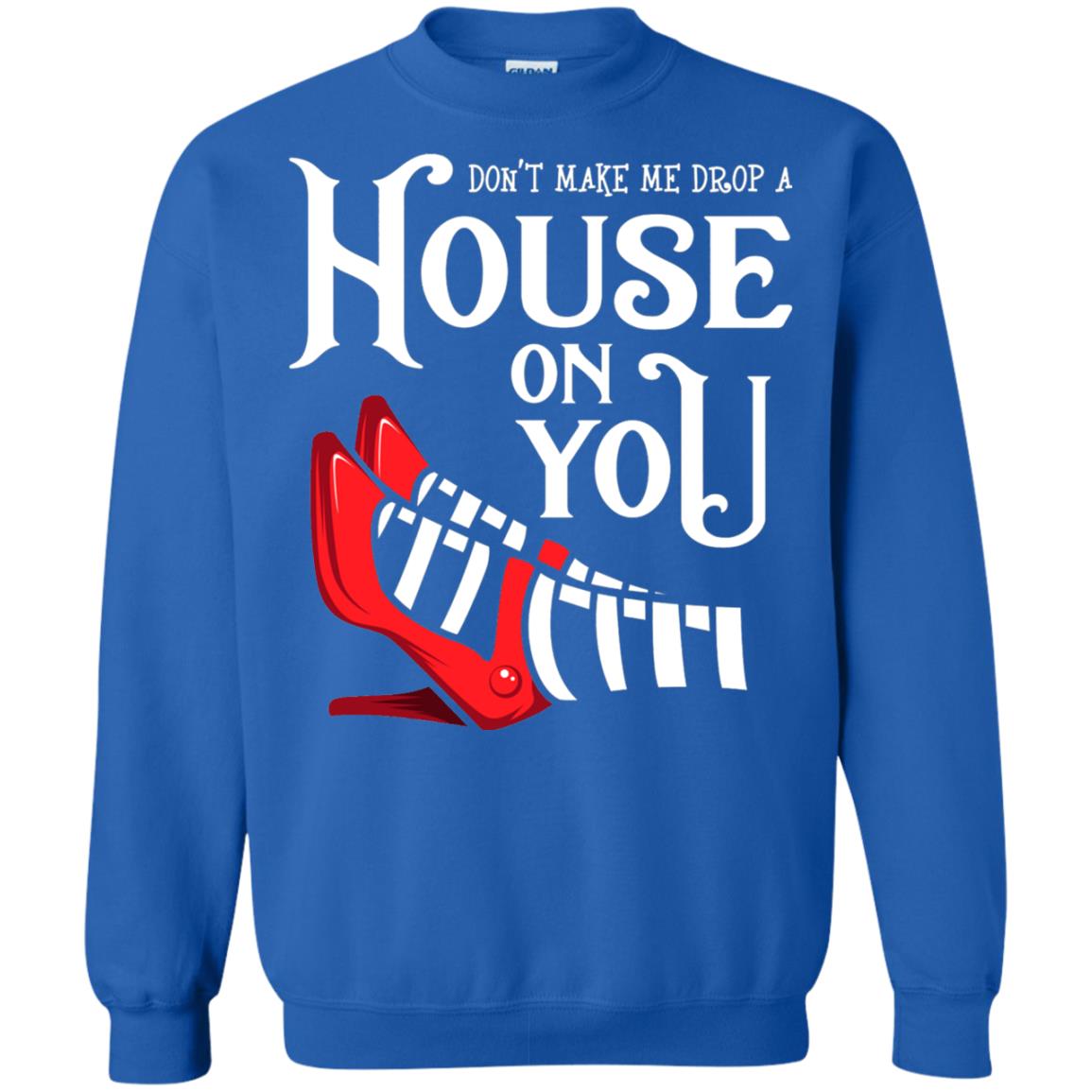 Dont Make Me Drop A House On You Shirt Royal