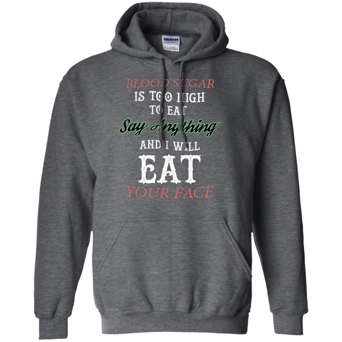 Blood Suger Is Too High To Eat Say Something And I Will Eat Your Face Dark Heather