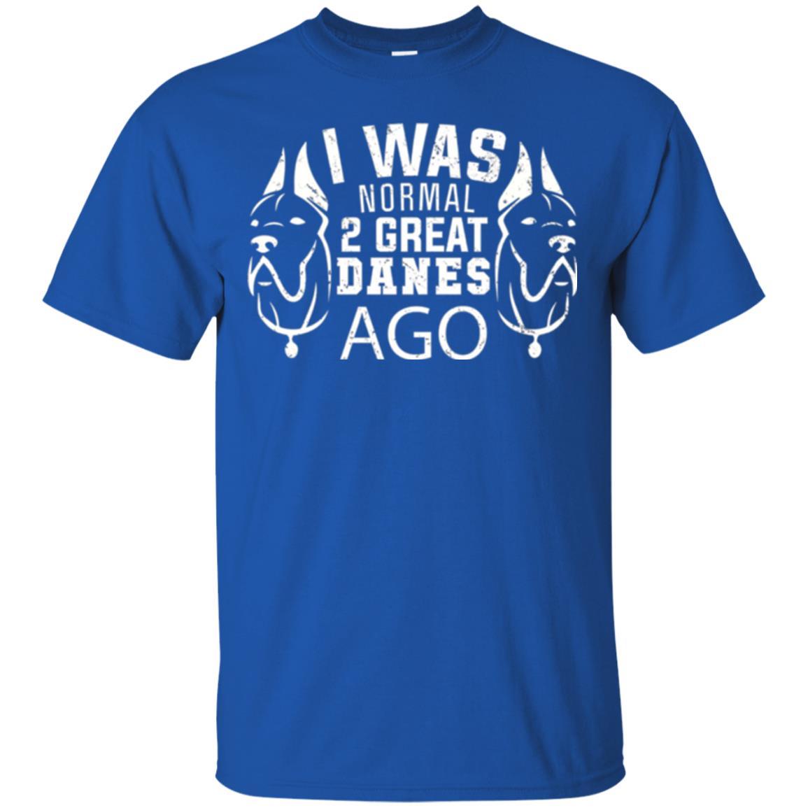 Dog Lover T-shirt I Was Normal 2 Great Danes Ago Royal