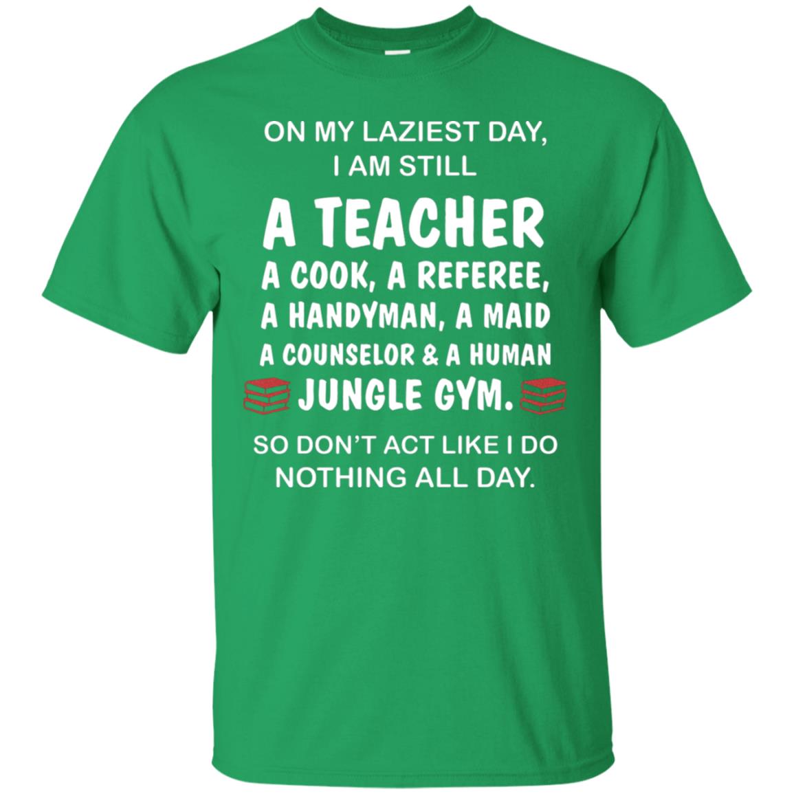 On My Laziest Day I Am Still A Teacher Shirt Irish Green