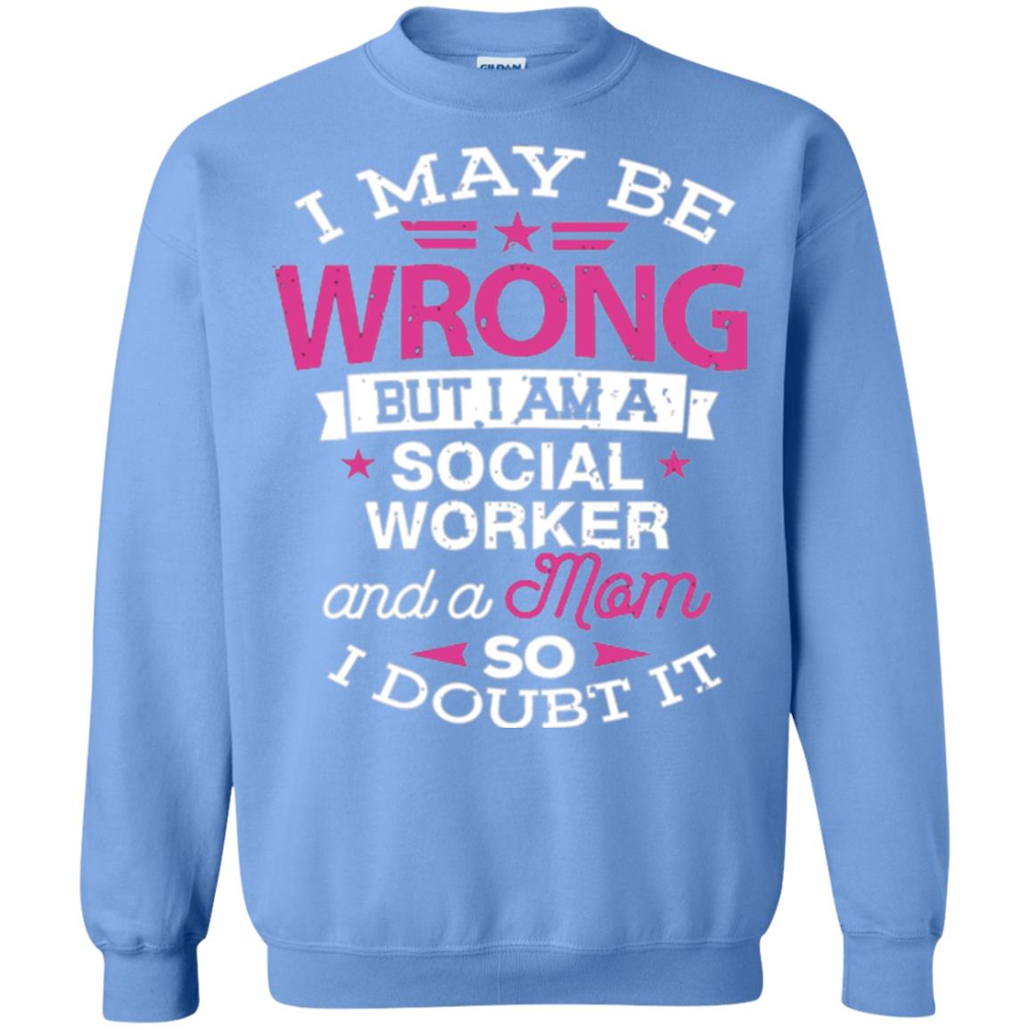 Mom T-shirt I May Be Wrong But I Am A Social Worker Carolina Blue