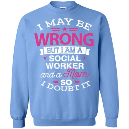Mom T-shirt I May Be Wrong But I Am A Social Worker Carolina Blue