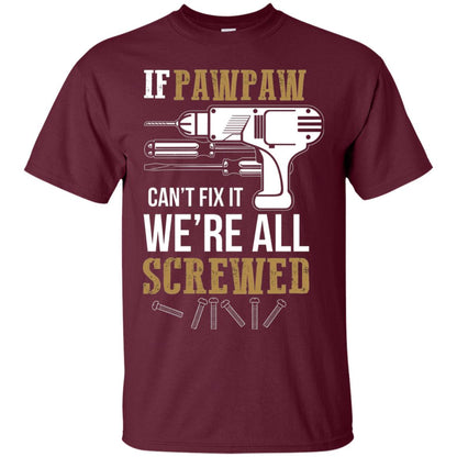 Pawpaw Can_t Fix It We_re All Screwed Papa T-shirt Maroon