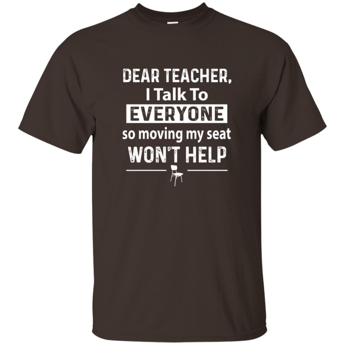 Student T-shirt Dear Teacher I Talk To Everyone So Moving My Seat