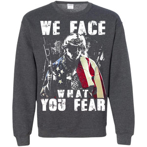 We Face What You Fear Military Of The United States ShirtG180 Gildan Crewneck Pullover Sweatshirt 8 oz.