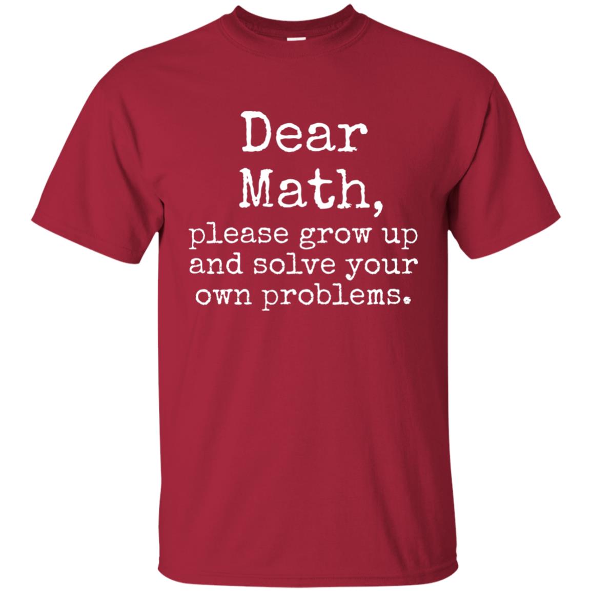 Dear Math Grow Up And Solve Your Own Problems Shirt Cardinal