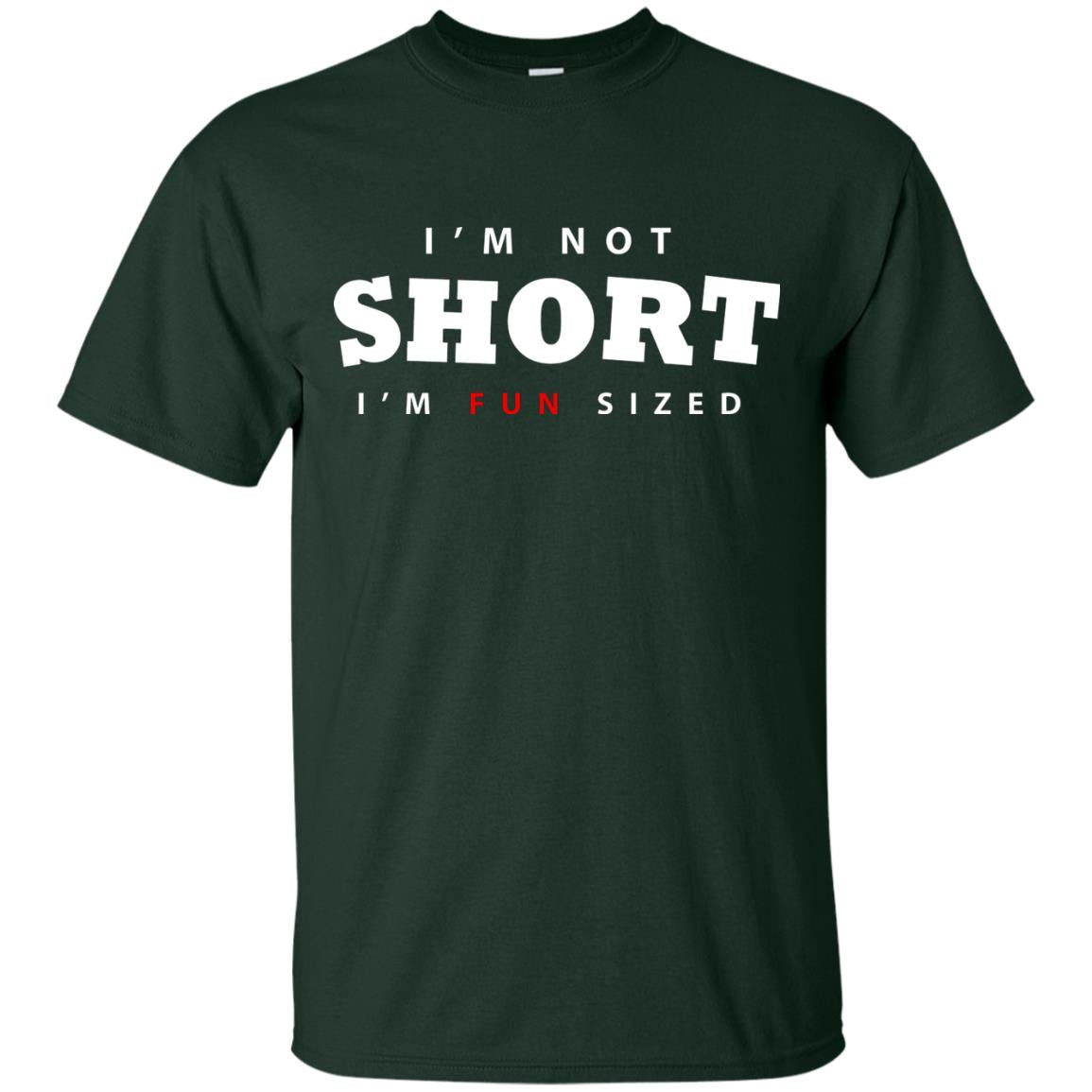I'm Not Short I'm Fun Sized T-shirt Forest