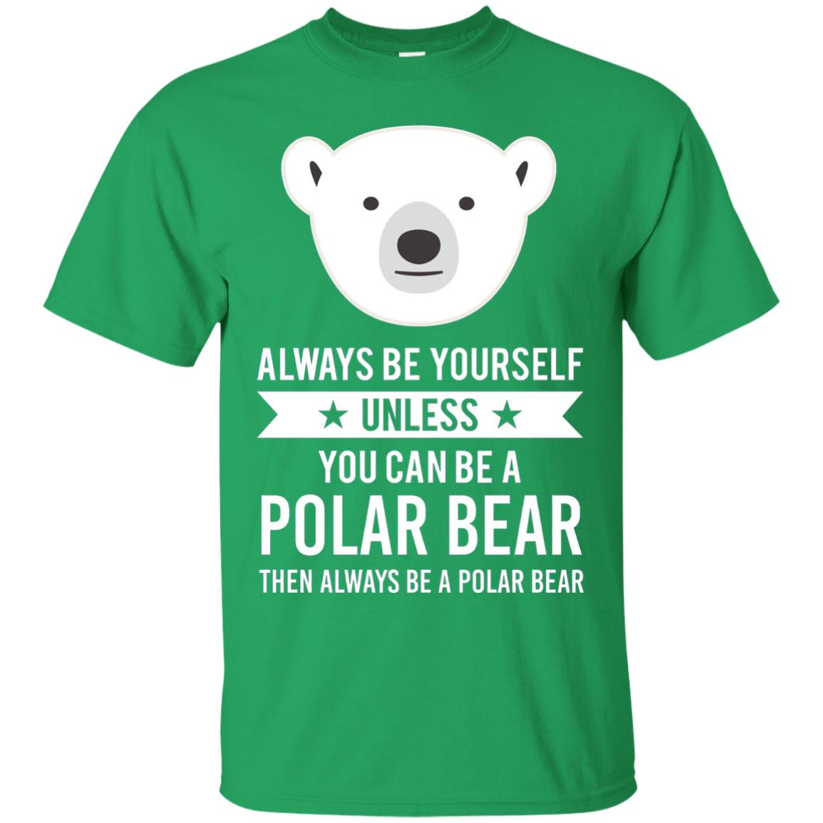 Always Be Yourself Unless You Can Be A Polar Bear T-shirt Irish Green