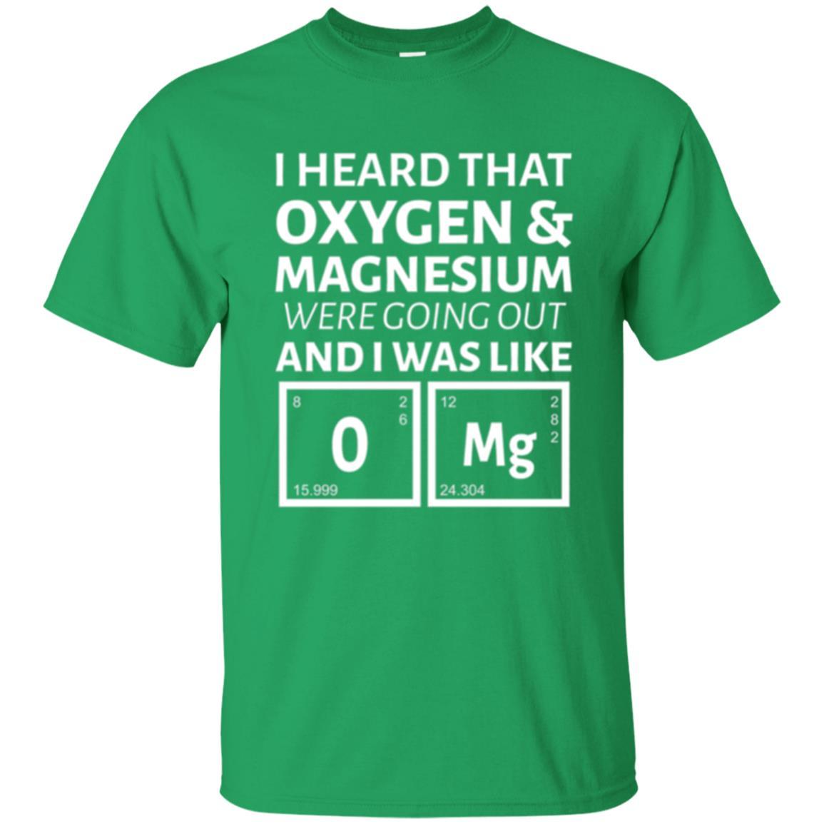 Science T-shirt I Heard That Oxygen And Magnesium Were Going Out Irish Green