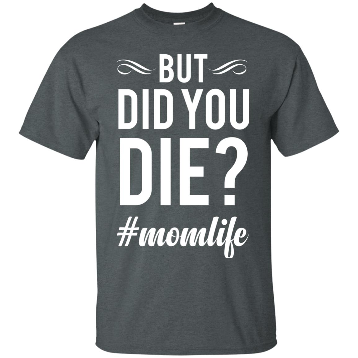But Did You Die #momlife Mommy ShirtG200 Gildan Ultra Cotton T-Shirt