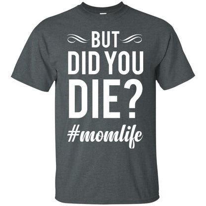 But Did You Die #momlife Mommy ShirtG200 Gildan Ultra Cotton T-Shirt