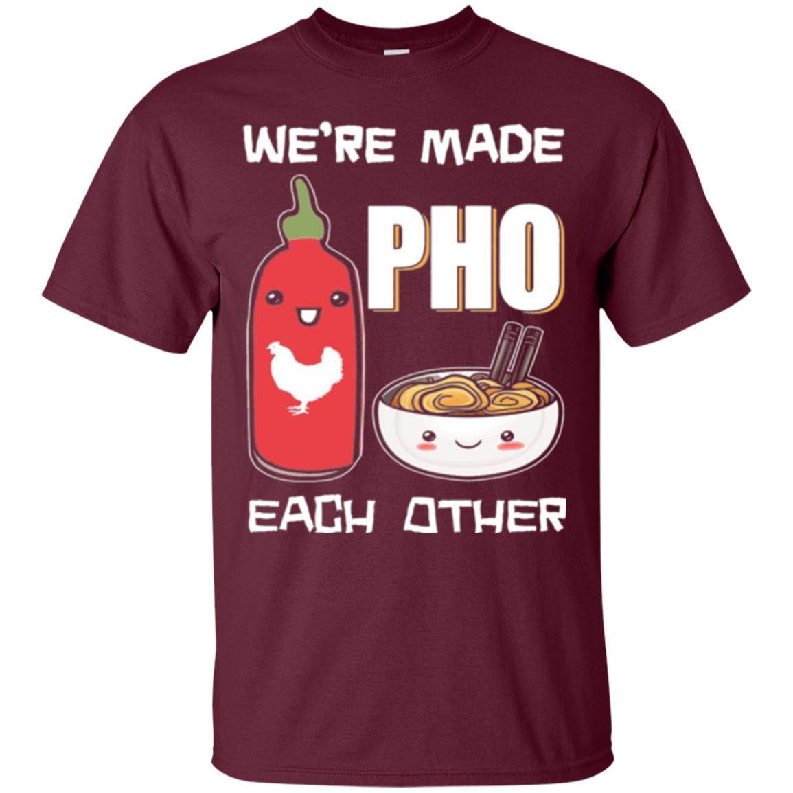 We_re Made Pho Each Other Funny Vietnamese Pho Soup T-shirt Maroon