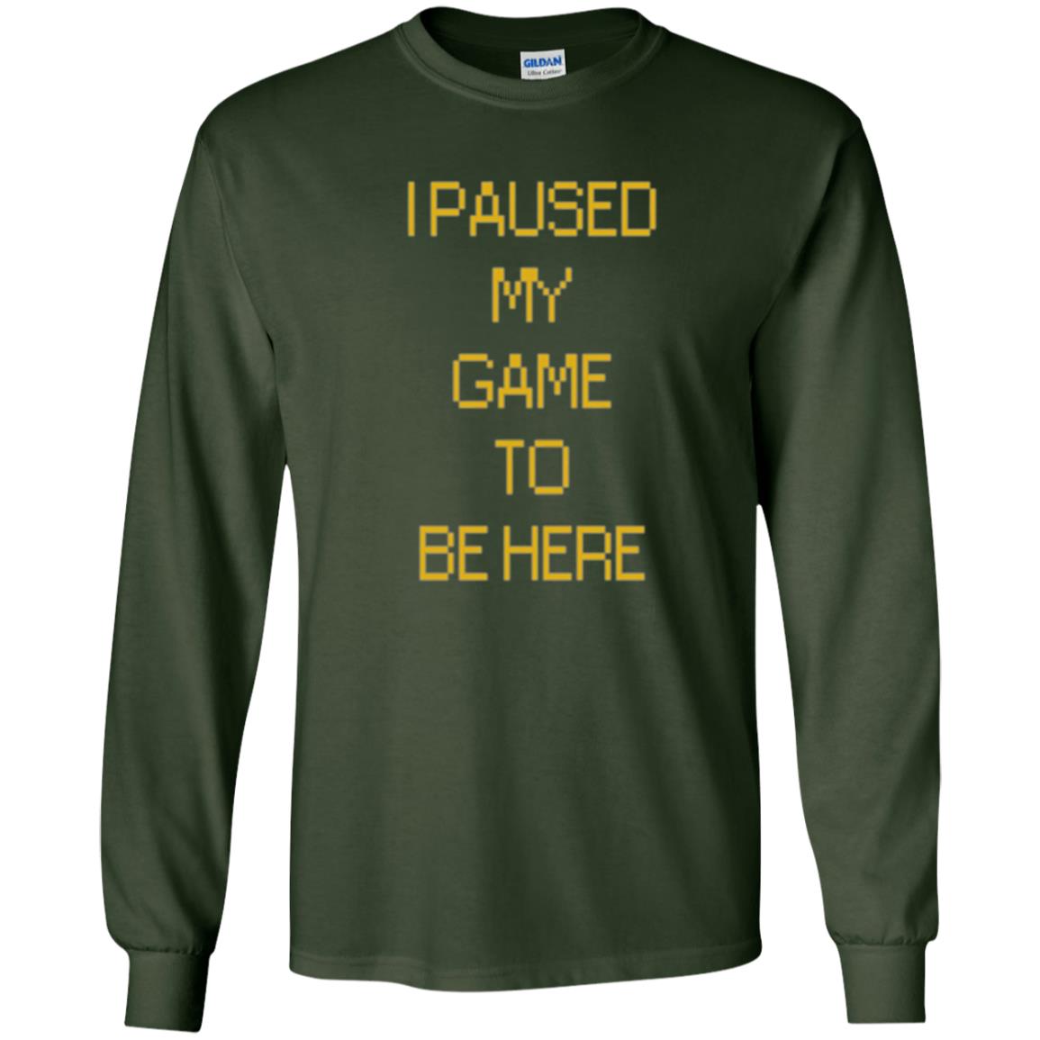 Funny Gamer T-shirt I Paused My Game To Be Here Forest Green