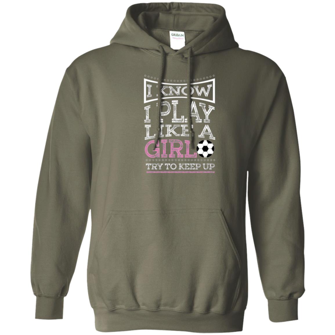 Soccer Lovers T-shirt I Know I Play Like A Girl Try To Keep It Military Green