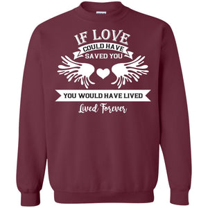 If Love Could Have Saved You You Would Have Lived Lived Forever ShirtG180 Gildan Crewneck Pullover Sweatshirt 8 oz.