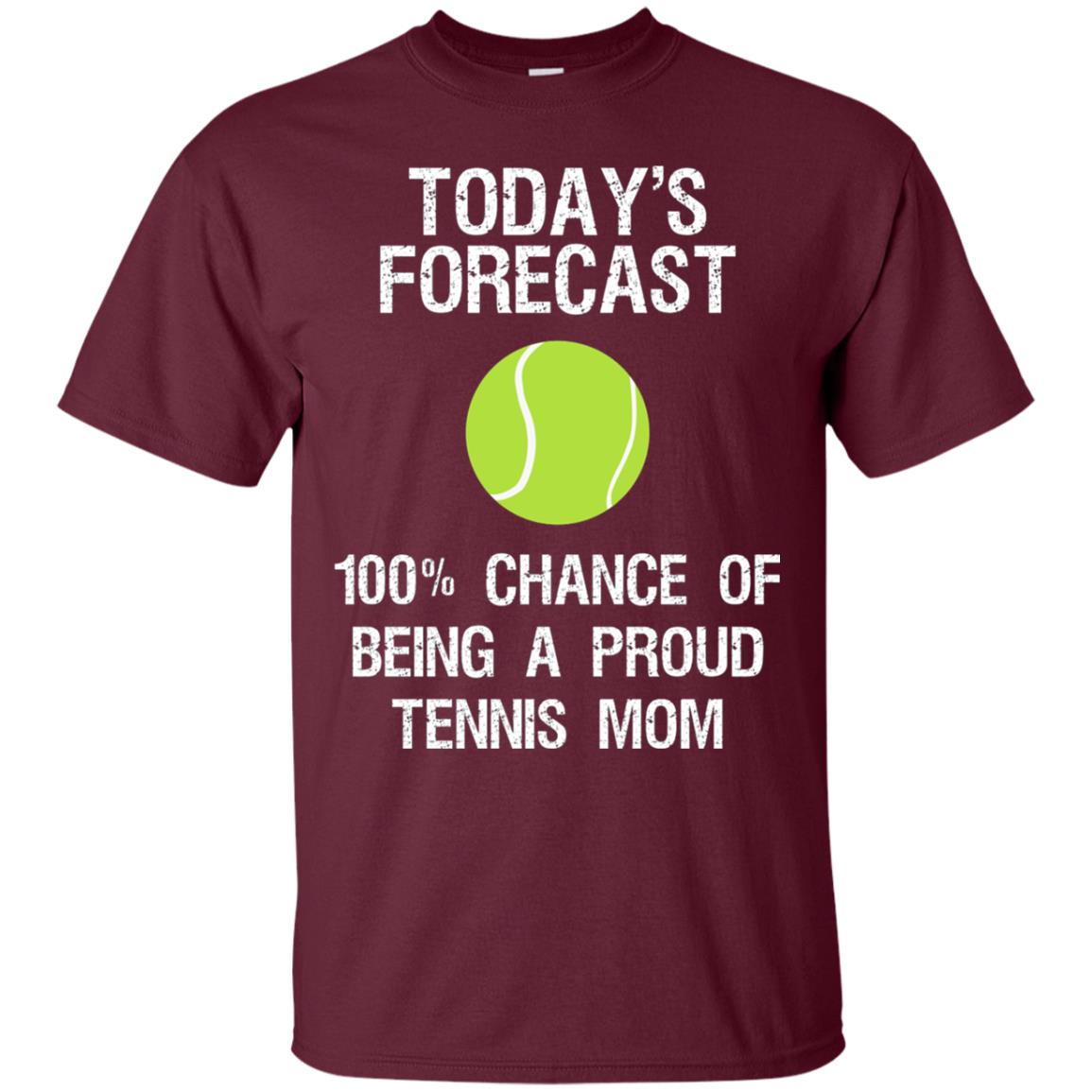 Tennis Mom Shirt Today Forecast Chance Of Being A Proud Tennis Mom Maroon
