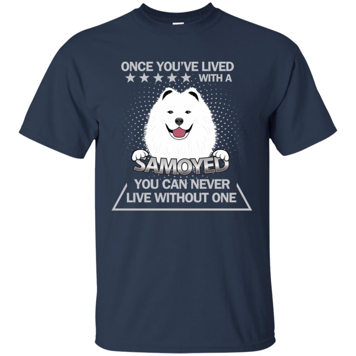 Once You've Lived With A Samoyed You Can Never Live Without One Shirt Navy