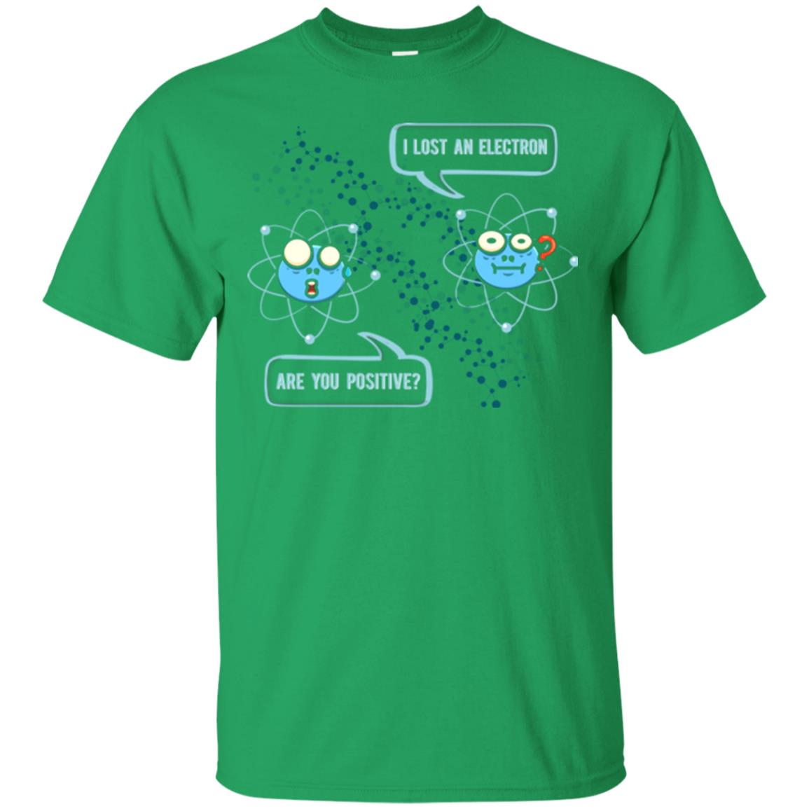 Chemistry Lover T-shirt I Lost An Electron Are You Positive Irish Green