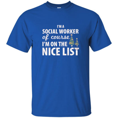 Chistmas T-shirt I'm A Social Worker Of Course I_m On The Nice List Royal