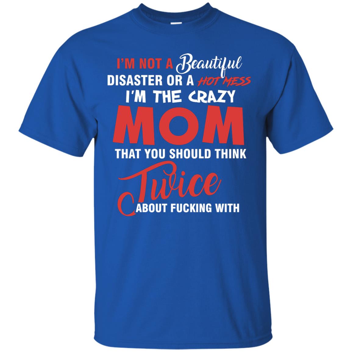 Im The Crazy Mom That You Should Think Twice Mommy Shirt Royal