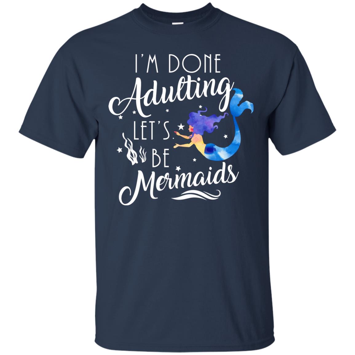 Mermaid Lover Shirt Im Done Adulting Lets Be Mermaids Navy