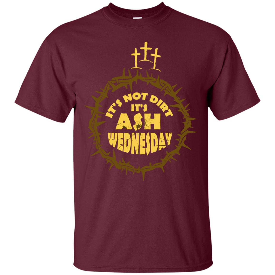 Ash Wednesday T-shirt It's Not Dirt It's Ash Wednesday Maroon