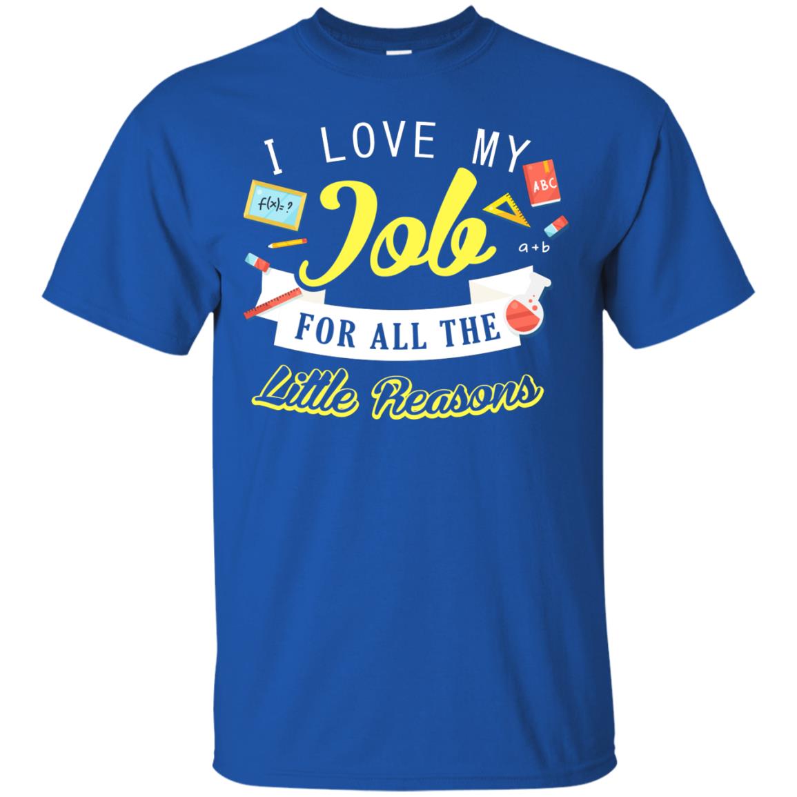 I Love My Job For All The Little Reasons Gift Shirt For Teachers Royal