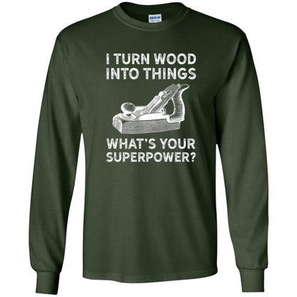 Funny Carpenter T-shirt I Turn Wood Into Things Forest Green