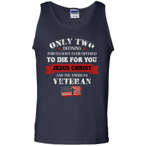 Only Two Defining Forces Have Ever Offered To Die For You Jesus Christ And The American VeteranG220 Gildan 100% Cotton Tank Top